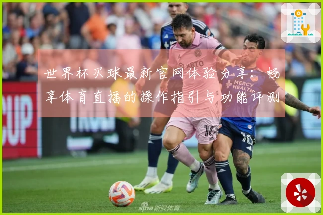 世界杯买球最新官网体验分享：畅享体育直播的操作指引与功能评测