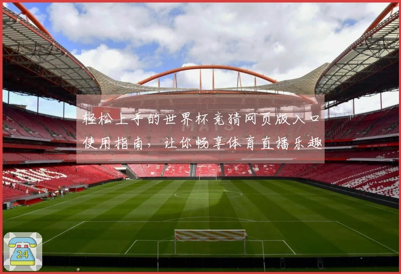 轻松上手的世界杯竞猜网页版入口使用指南，让你畅享体育直播乐趣
